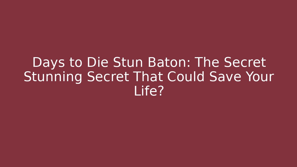 Days to Die Stun Baton: The Secret Stunning Secret That Could Save Your Life?
