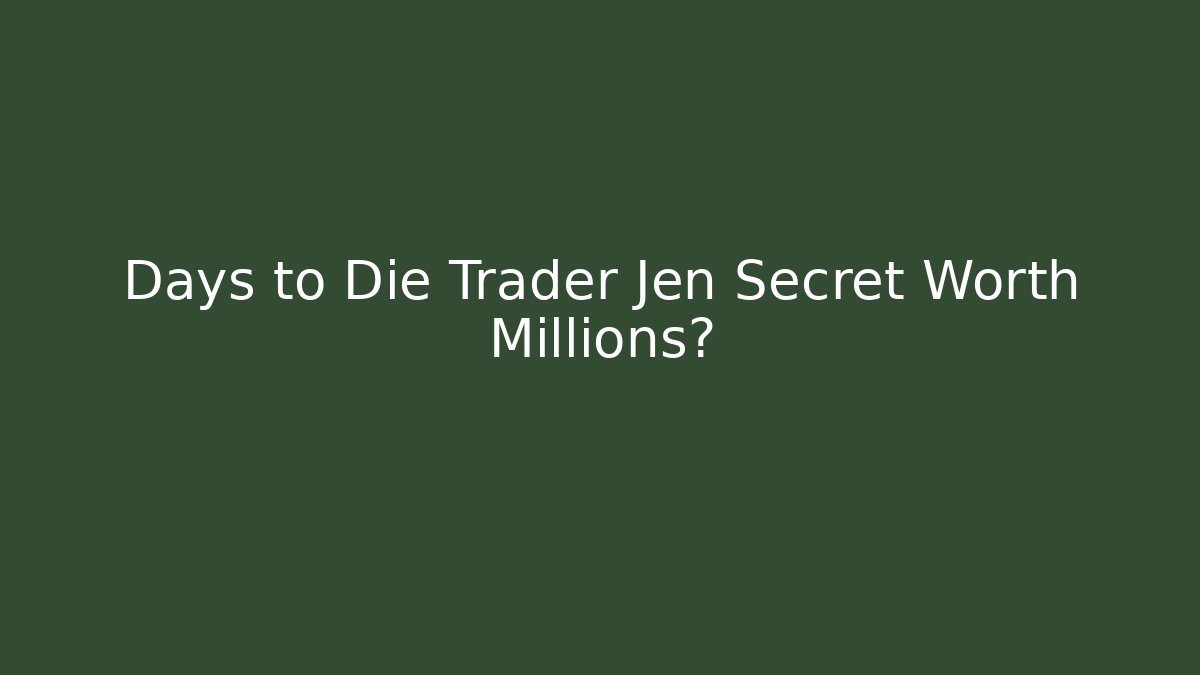 Days to Die Trader Jen Secret Worth Millions?