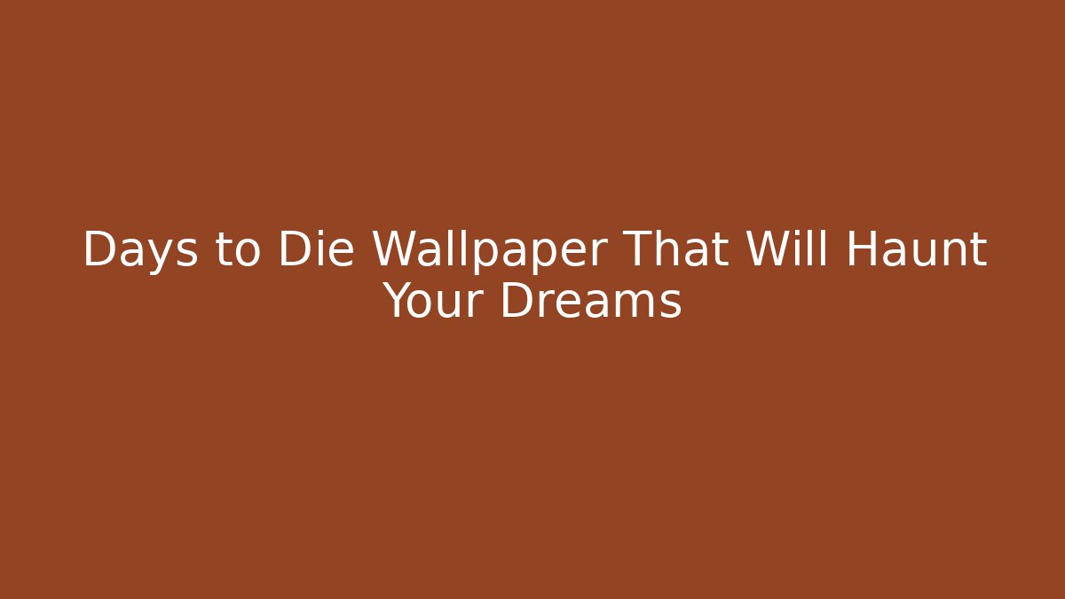 Days to Die Wallpaper That Will Haunt Your Dreams