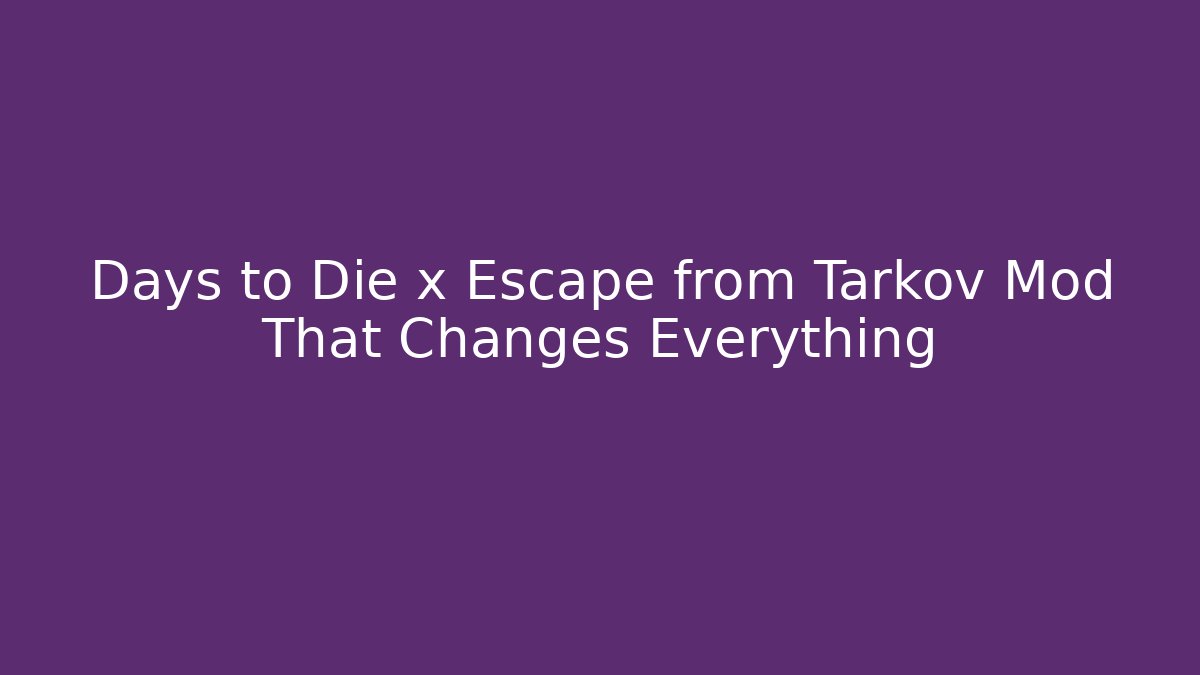 Days to Die x Escape from Tarkov Mod That Changes Everything