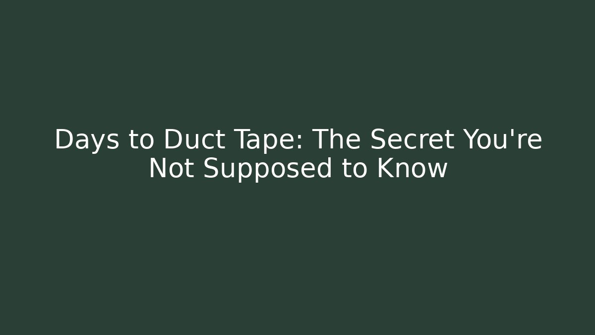 Days to Duct Tape: The Secret You're Not Supposed to Know