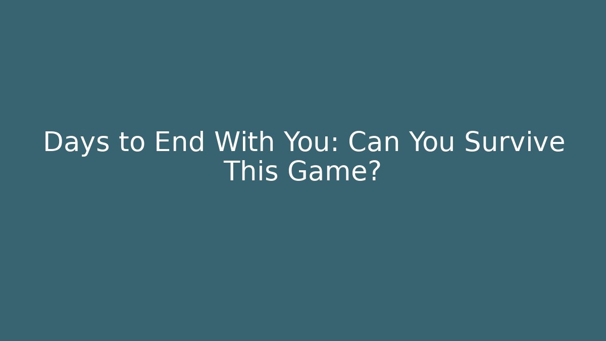 Days to End With You: Can You Survive This Game?