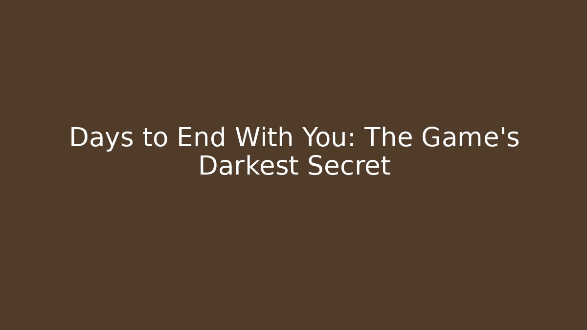 Days to End With You: The Game's Darkest Secret