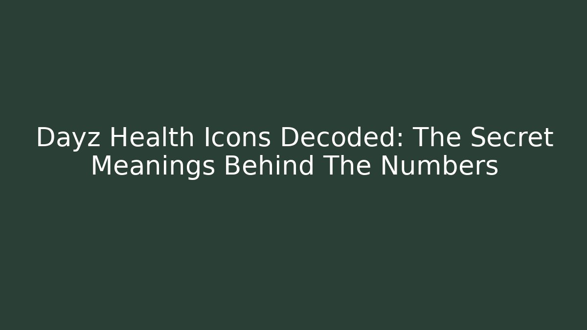 Dayz Health Icons Decoded: The Secret Meanings Behind The Numbers