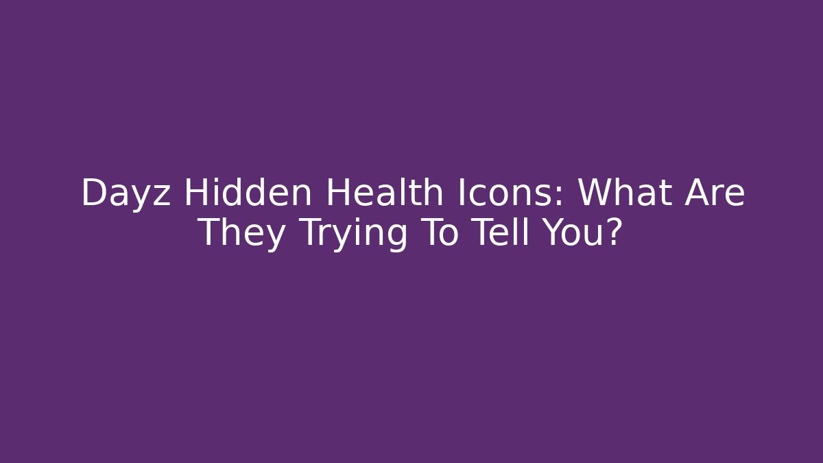 Dayz Hidden Health Icons: What Are They Trying To Tell You?