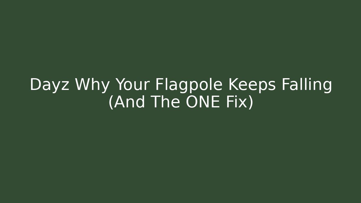 Dayz Why Your Flagpole Keeps Falling (And The ONE Fix)