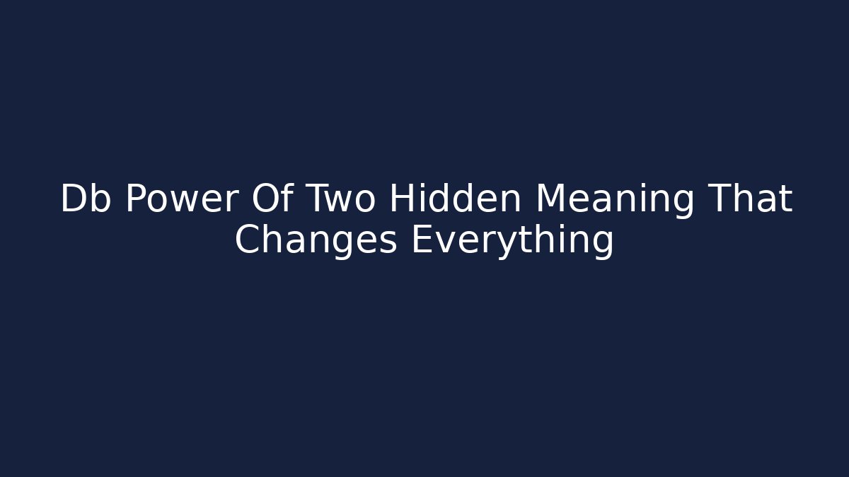 Db Power Of Two Hidden Meaning That Changes Everything