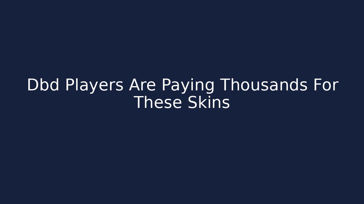 Dbd Players Are Paying Thousands For These Skins