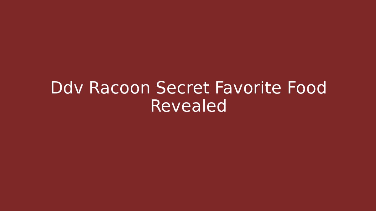 Ddv Racoon Secret Favorite Food Revealed