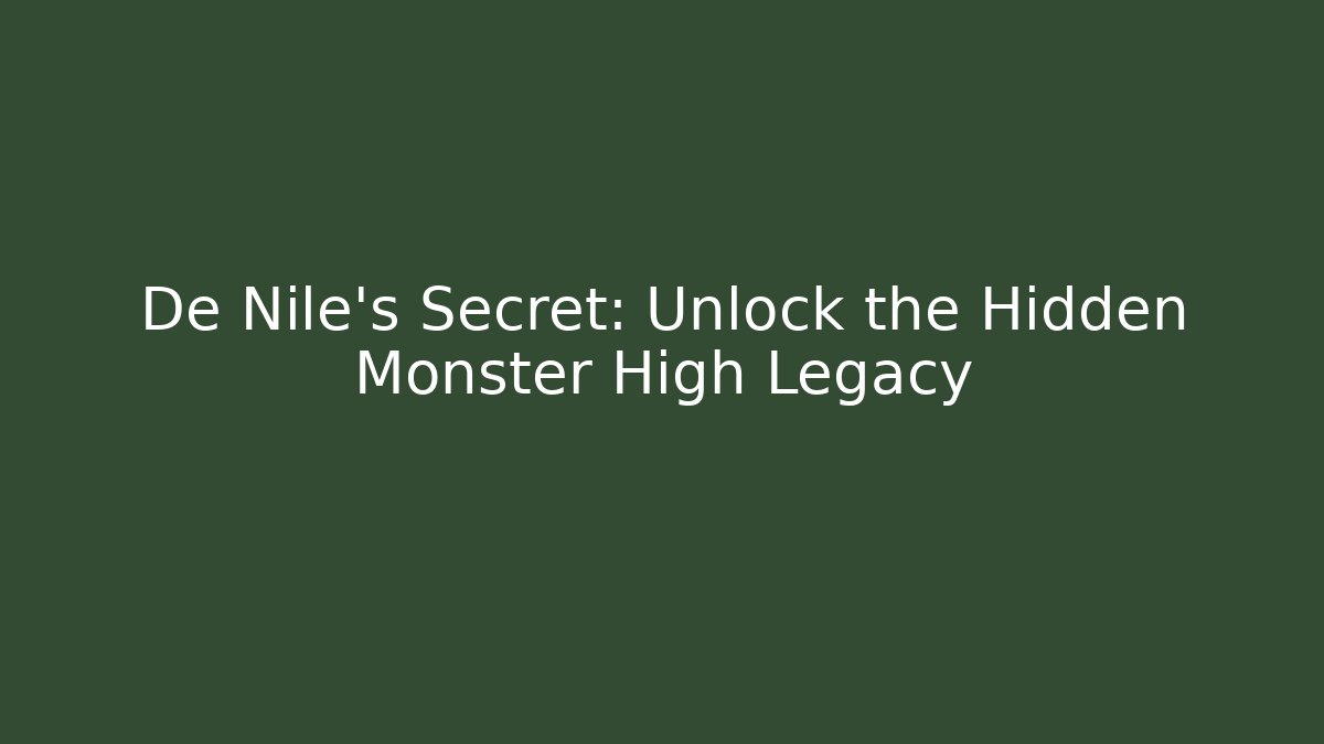 De Nile's Secret: Unlock the Hidden Monster High Legacy