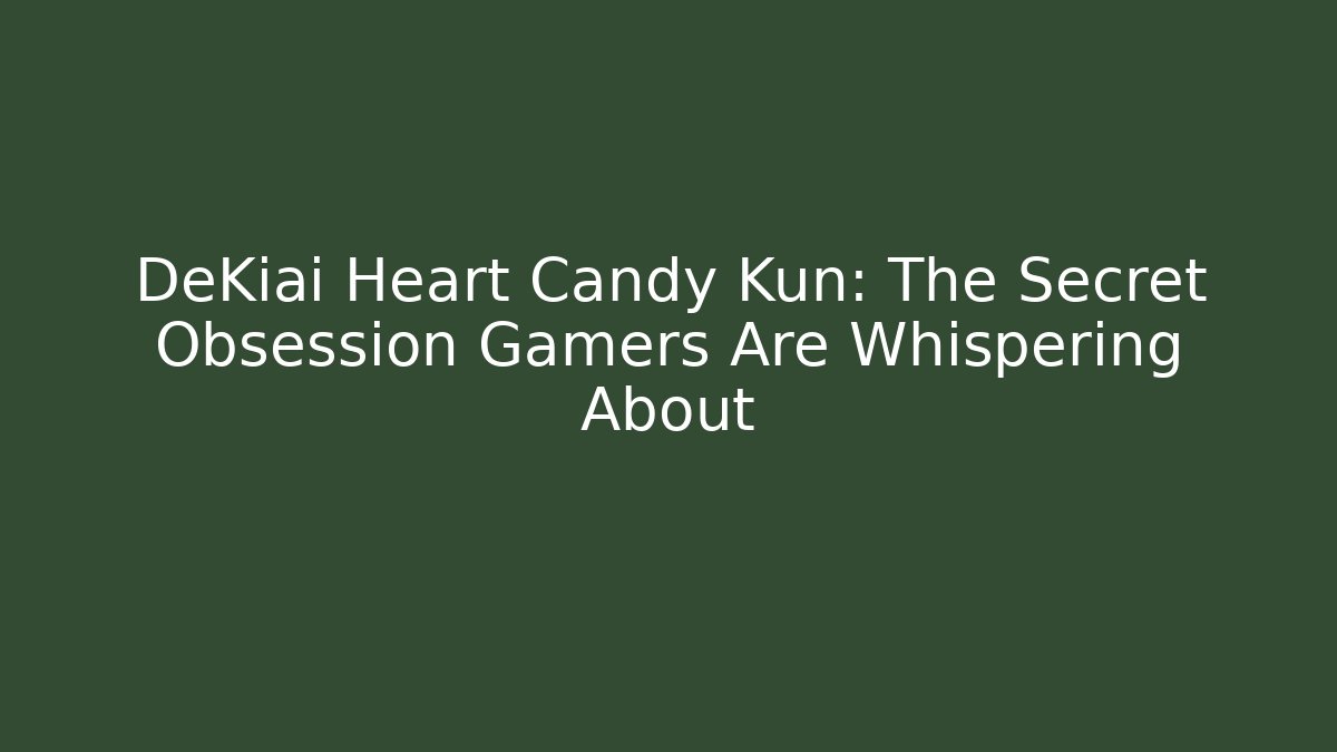 DeKiai Heart Candy Kun: The Secret Obsession Gamers Are Whispering About