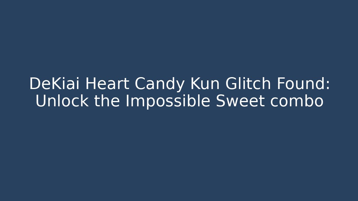 DeKiai Heart Candy Kun Glitch Found: Unlock the Impossible Sweet combo