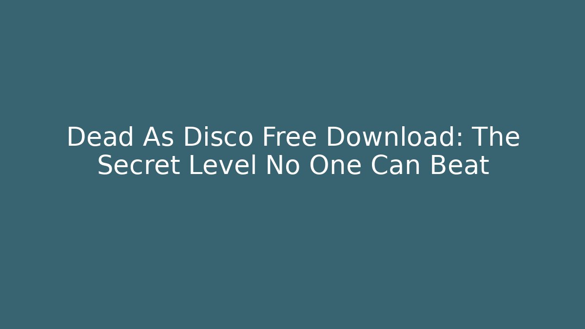 Dead As Disco Free Download: The Secret Level No One Can Beat