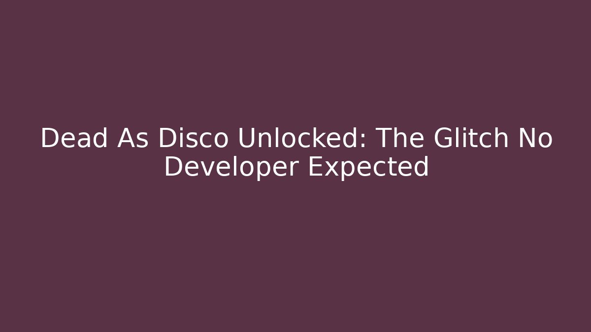 Dead As Disco Unlocked: The Glitch No Developer Expected