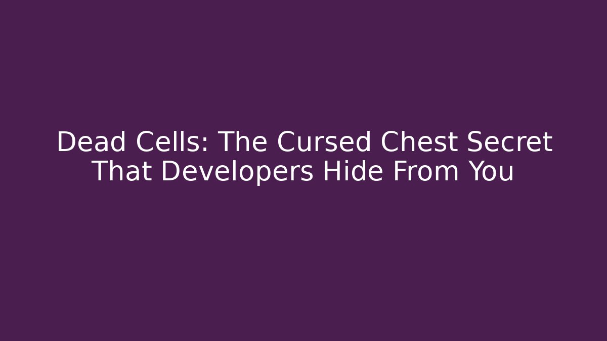Dead Cells: The Cursed Chest Secret That Developers Hide From You