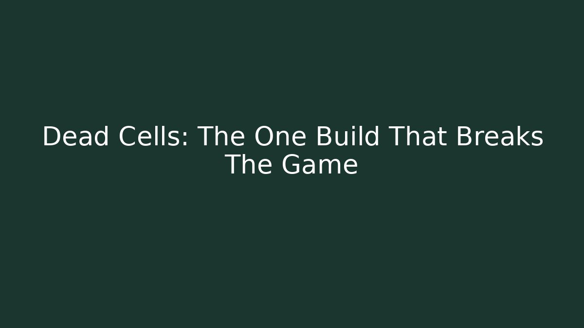 Dead Cells: The One Build That Breaks The Game