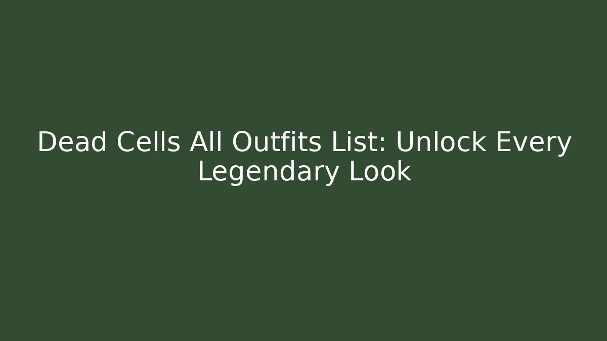 Dead Cells All Outfits List: Unlock Every Legendary Look