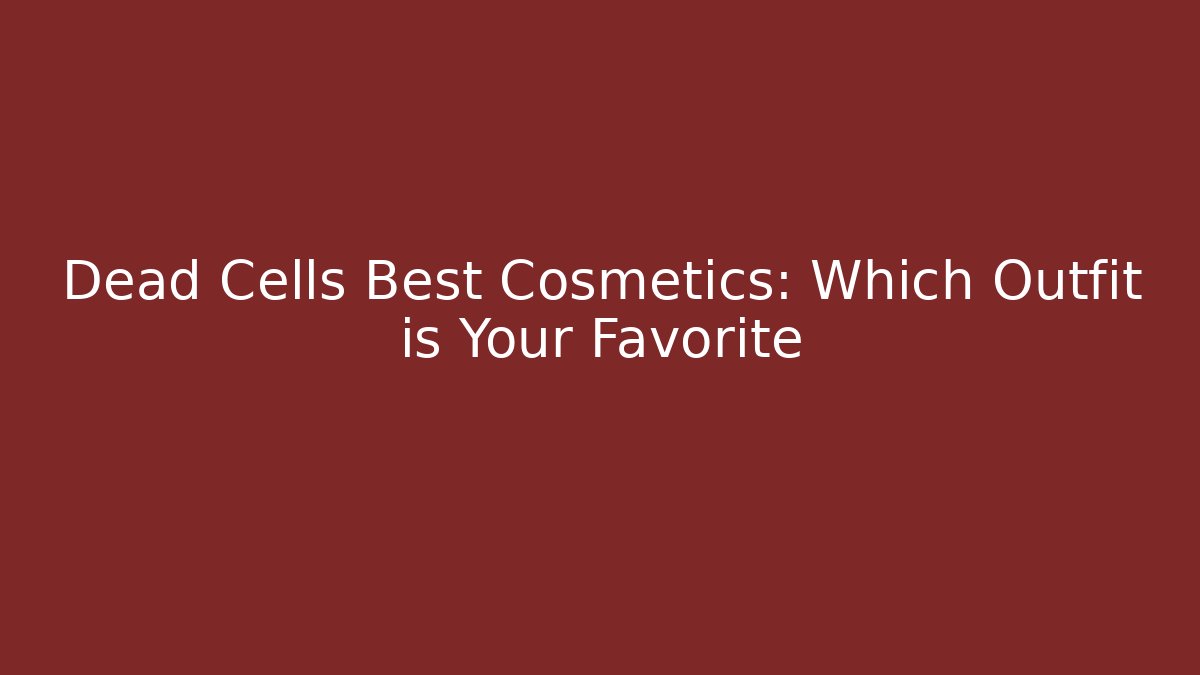 Dead Cells Best Cosmetics: Which Outfit is Your Favorite