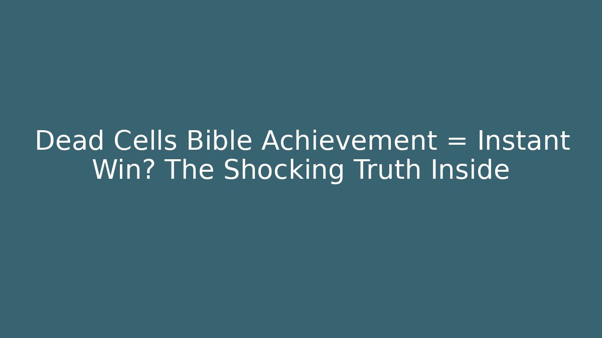 Dead Cells Bible Achievement = Instant Win? The Shocking Truth Inside