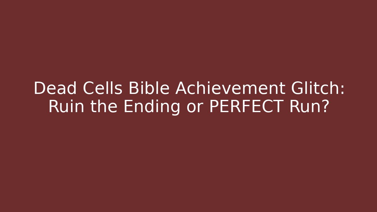 Dead Cells Bible Achievement Glitch: Ruin the Ending or PERFECT Run? - Create More Assets
