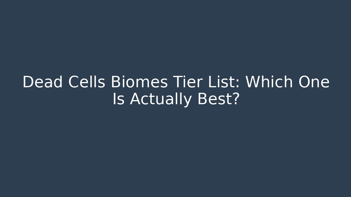 Dead Cells Biomes Tier List: Which One Is Actually Best?