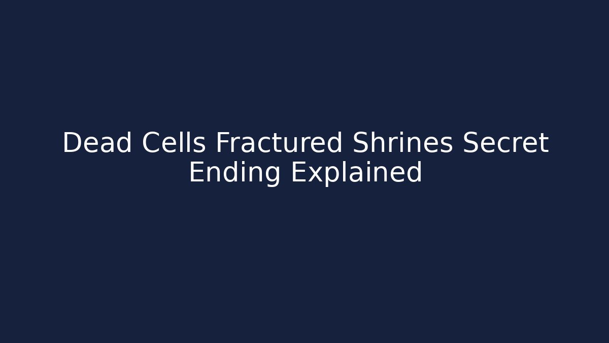 Dead Cells Fractured Shrines Secret Ending Explained - Create More Assets