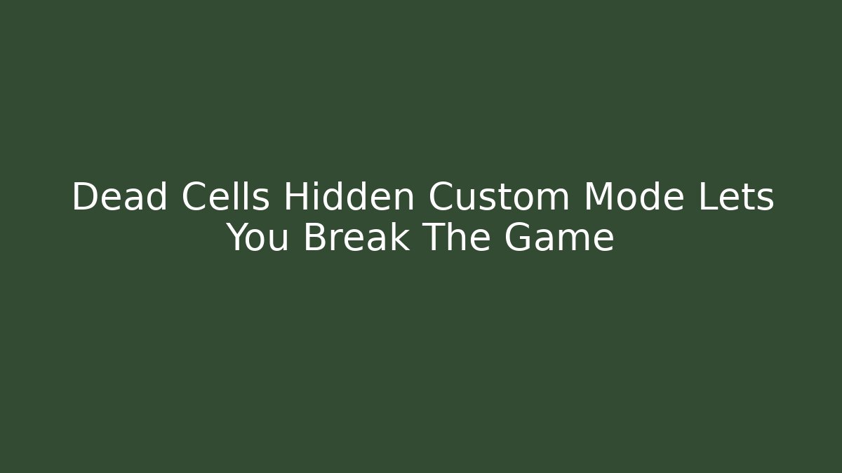 Dead Cells Hidden Custom Mode Lets You Break The Game