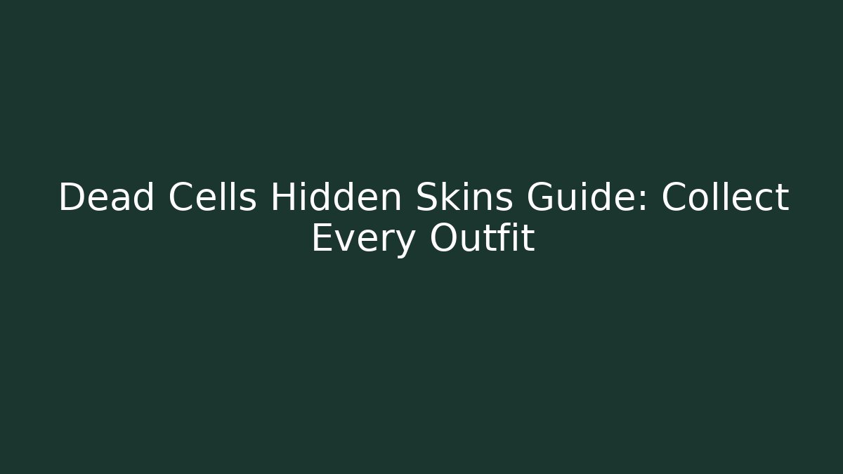 Dead Cells Hidden Skins Guide: Collect Every Outfit