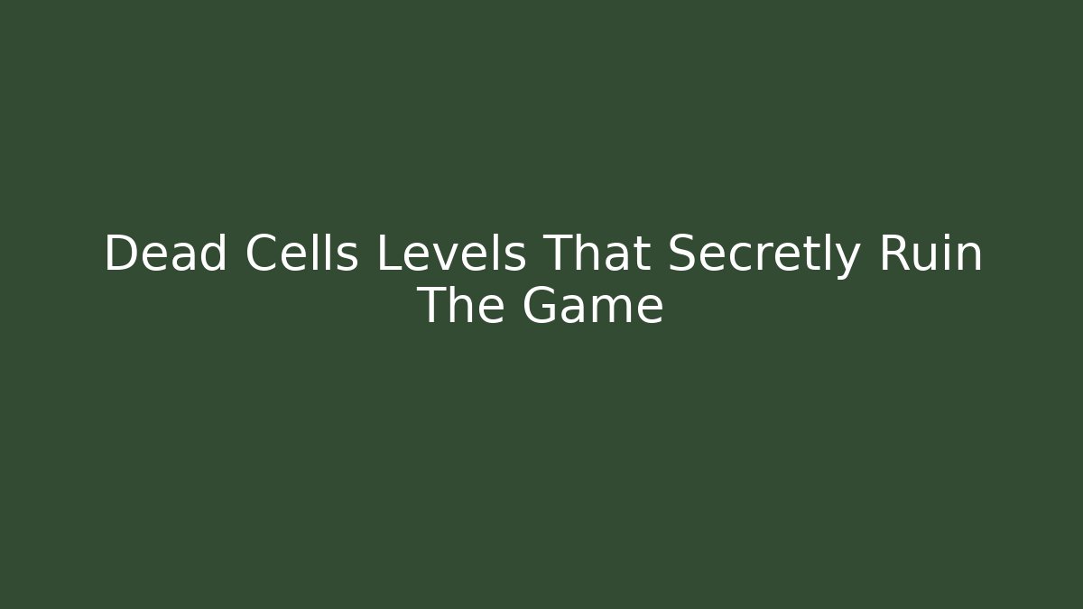 Dead Cells Levels That Secretly Ruin The Game