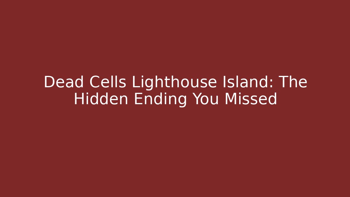 Dead Cells Lighthouse Island: The Hidden Ending You Missed