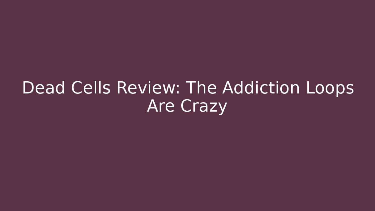 Dead Cells Review: The Addiction Loops Are Crazy