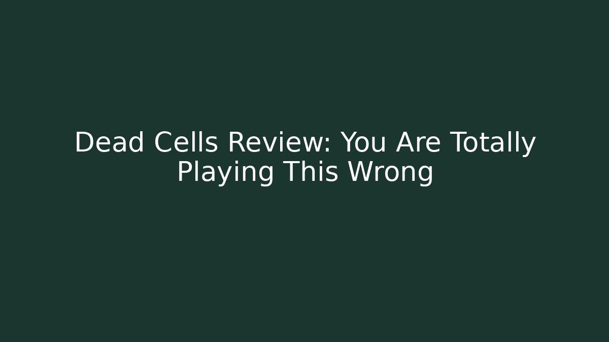 Dead Cells Review: You Are Totally Playing This Wrong