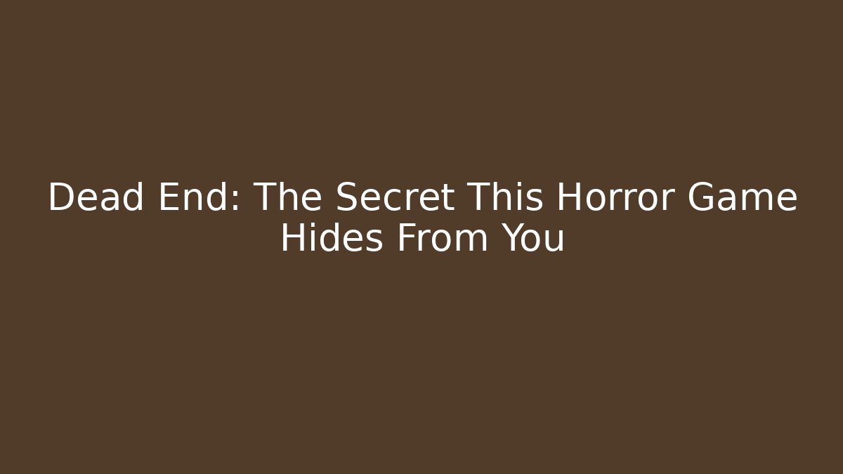 Dead End: The Secret This Horror Game Hides From You - Create More Assets