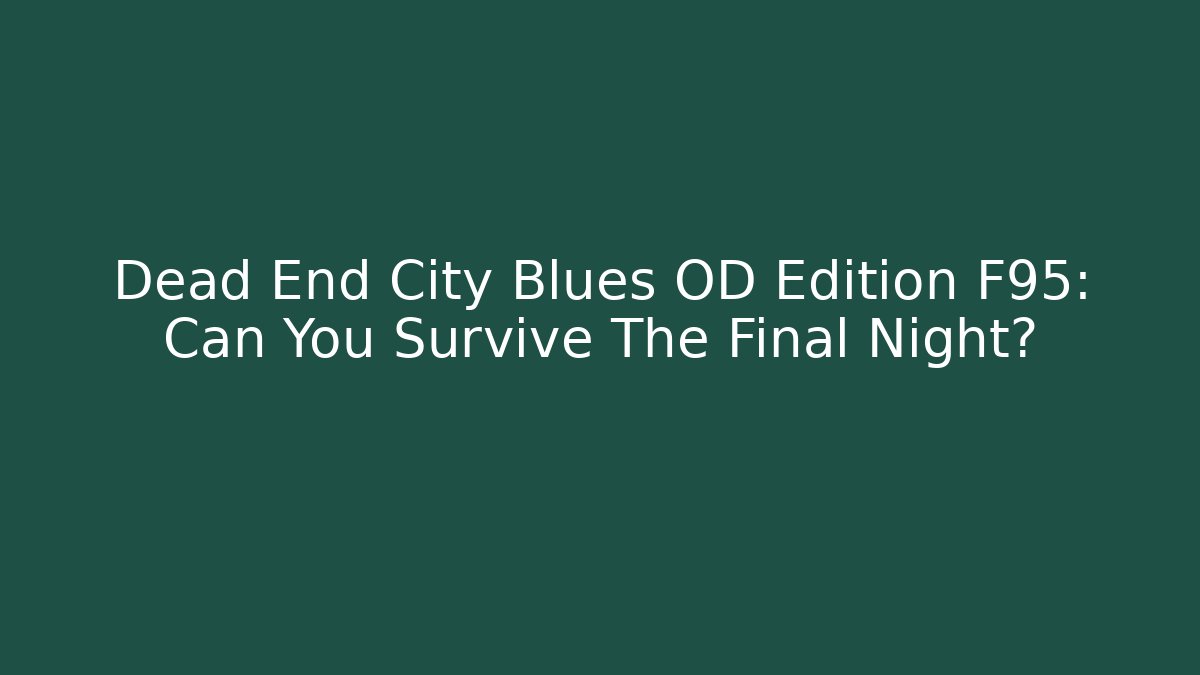 Dead End City Blues OD Edition F95: Can You Survive The Final Night?