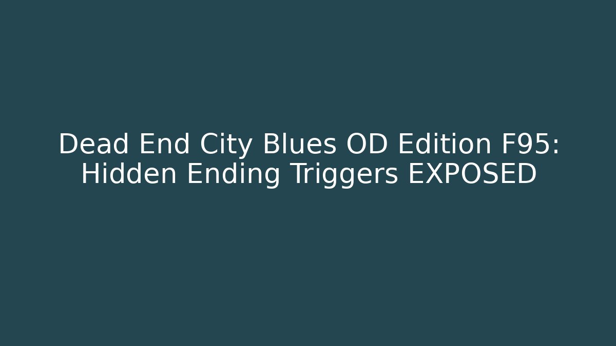 Dead End City Blues OD Edition F95: Hidden Ending Triggers EXPOSED