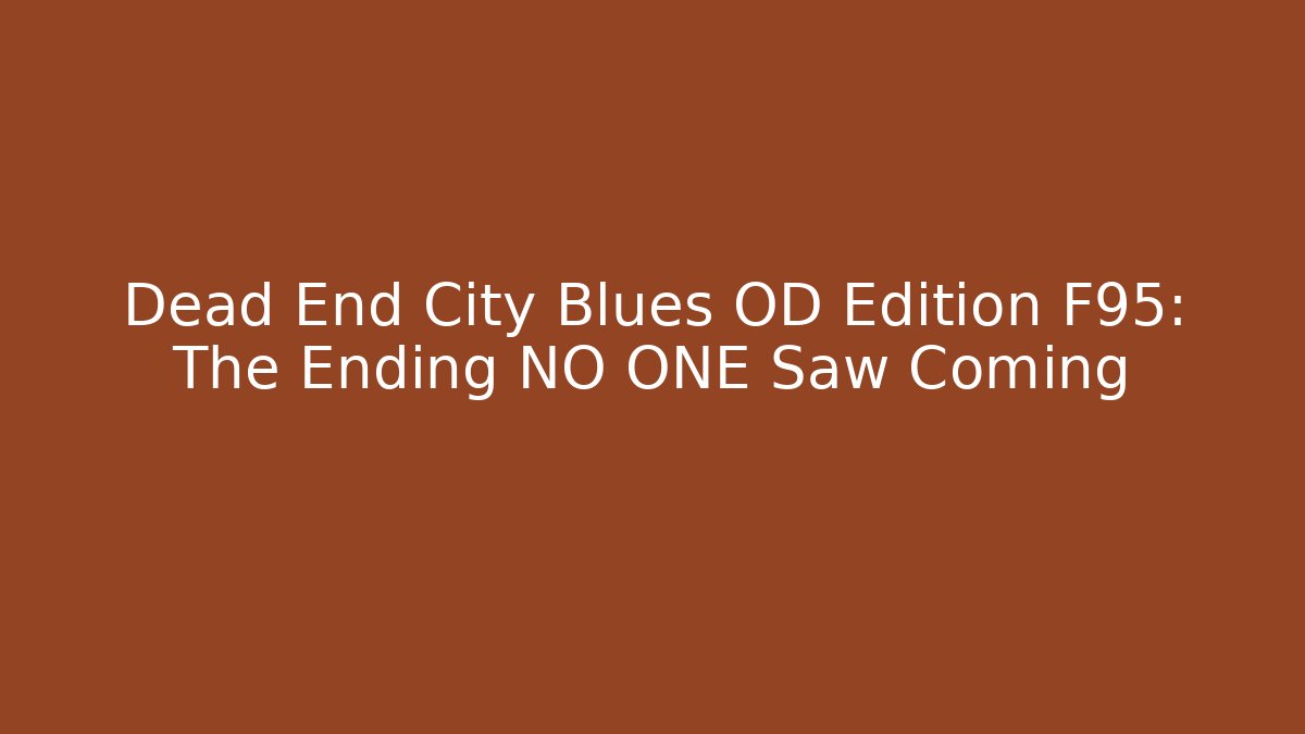 Dead End City Blues OD Edition F95: The Ending NO ONE Saw Coming