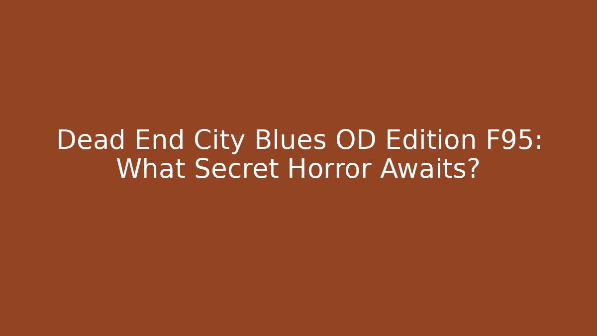 Dead End City Blues OD Edition F95: What Secret Horror Awaits?
