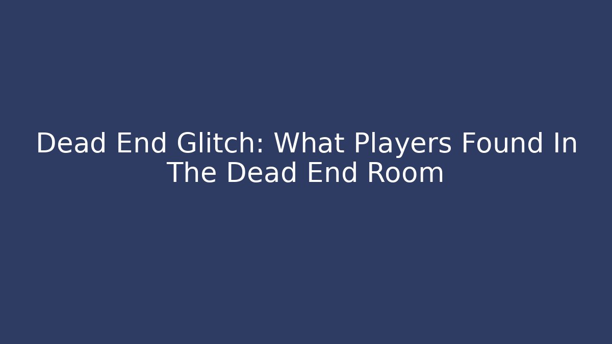 Dead End Glitch: What Players Found In The Dead End Room