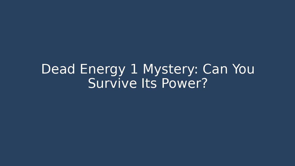 Dead Energy 1 Mystery: Can You Survive Its Power?