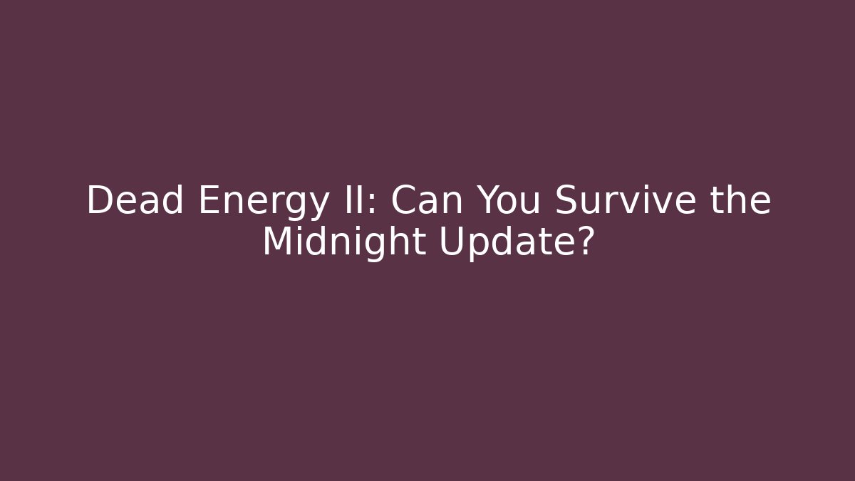 Dead Energy II: Can You Survive the Midnight Update?