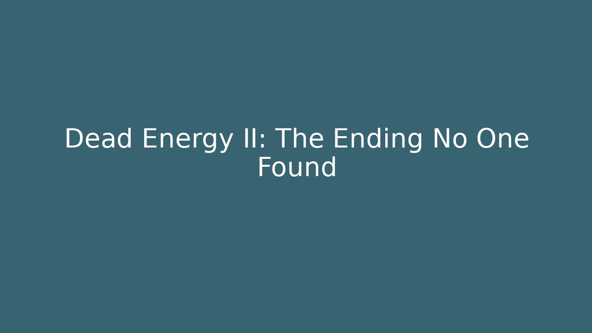 Dead Energy II: The Ending No One Found