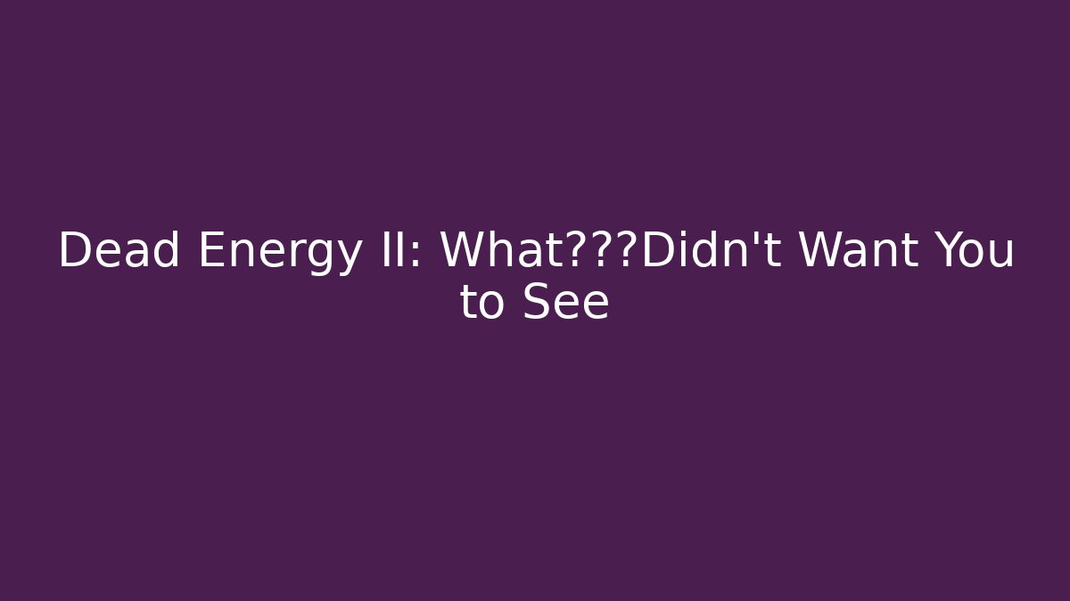 Dead Energy II: What开发者Didn't Want You to See