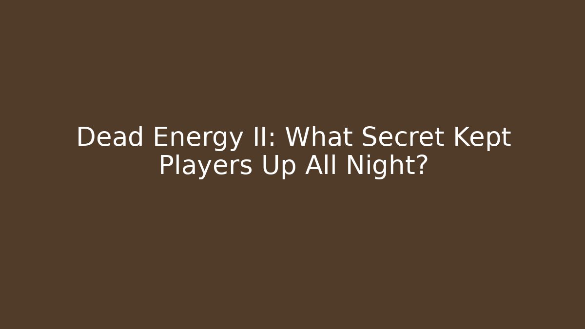 Dead Energy II: What Secret Kept Players Up All Night?