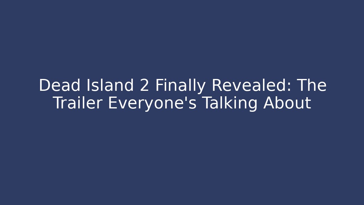 Dead Island 2 Finally Revealed: The Trailer Everyone’s Talking About