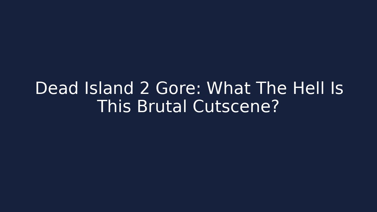 Dead Island 2 Gore: What The Hell Is This Brutal Cutscene? - Create More Assets