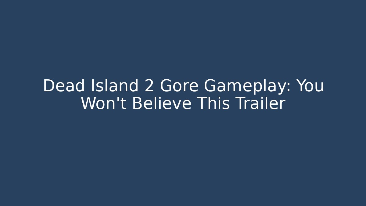Dead Island 2 Gore Gameplay: You Won't Believe This Trailer