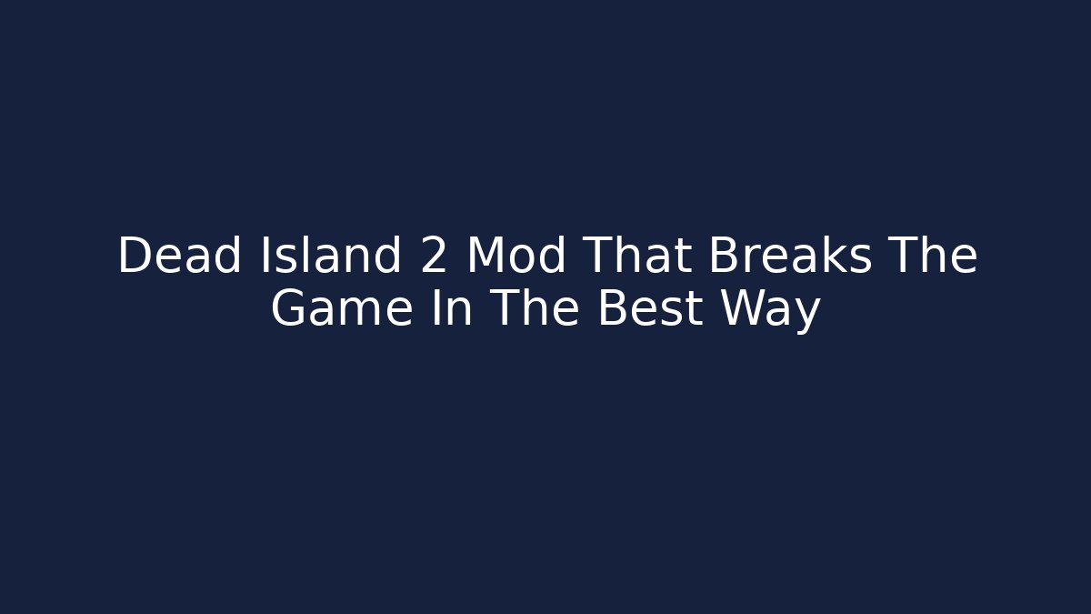 Dead Island 2 Mod That Breaks The Game In The Best Way