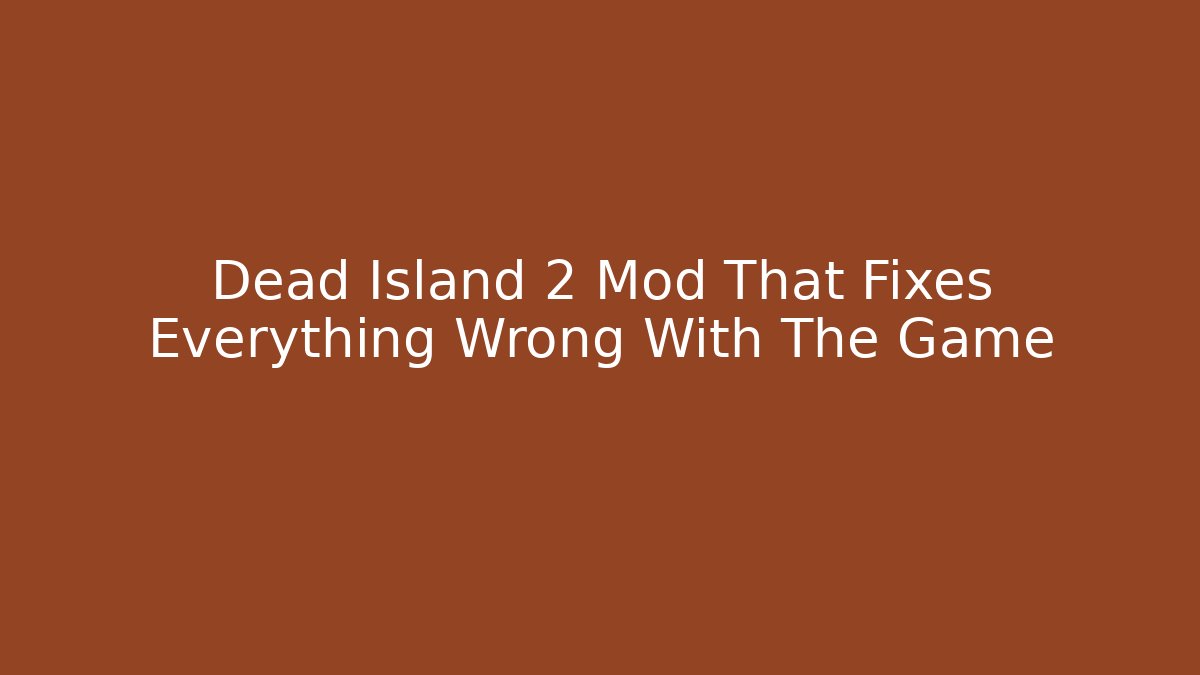 Dead Island 2 Mod That Fixes Everything Wrong With The Game
