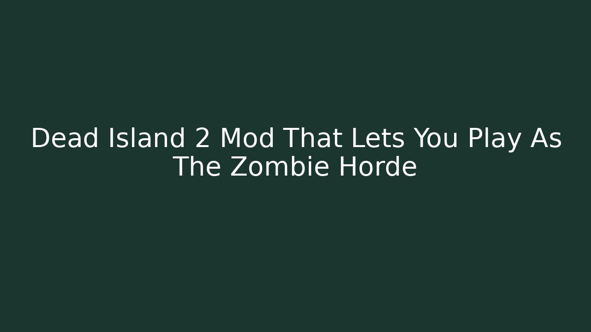 Dead Island 2 Mod That Lets You Play As The Zombie Horde