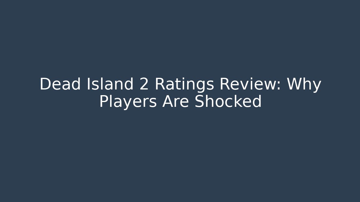Dead Island 2 Ratings Review: Why Players Are Shocked